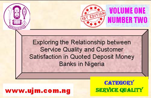 Exploring the Relationship between Service Quality and Customer Satisfaction in Quoted Deposit Money Banks in Nigeria